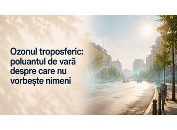 Ozonul troposferic: poluantul de vară despre care nu vorbește nimeni