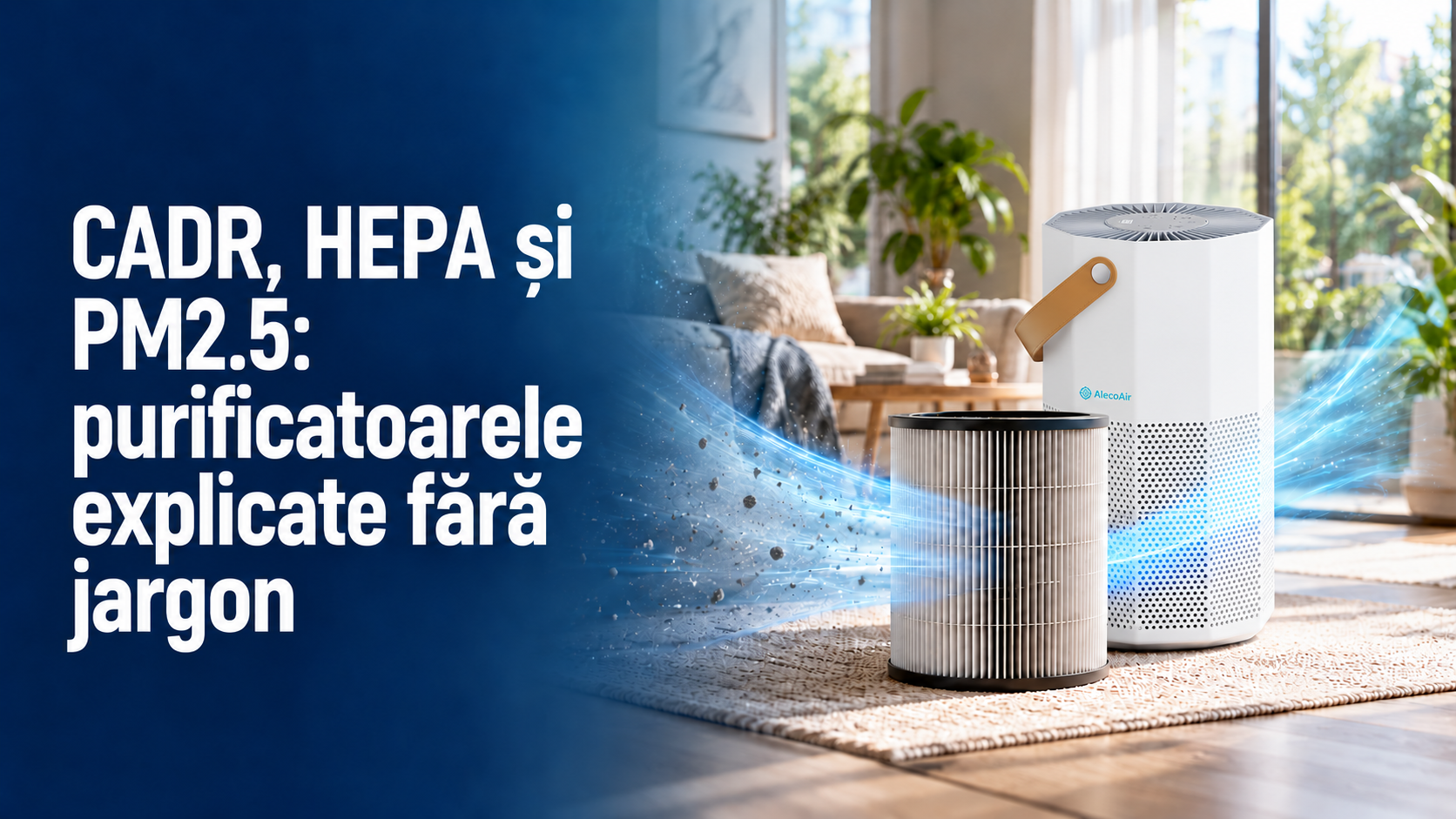 CADR, HEPA și PM2.5: termenii purificatoarelor explicați fără jargon